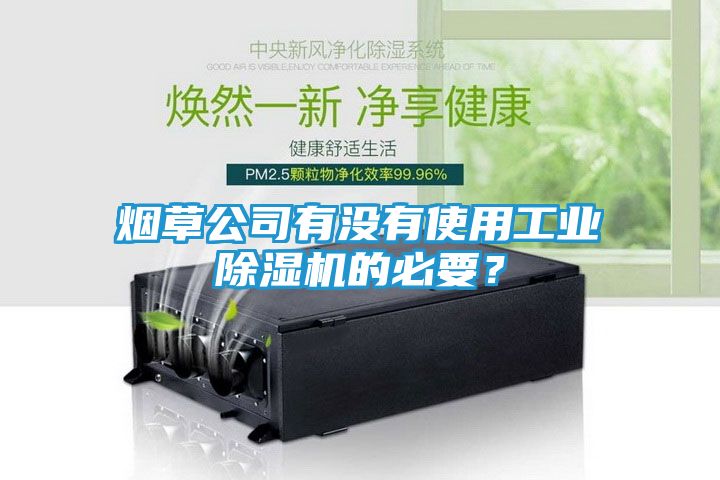 烟草公司有没有使用工业除湿机的必要？