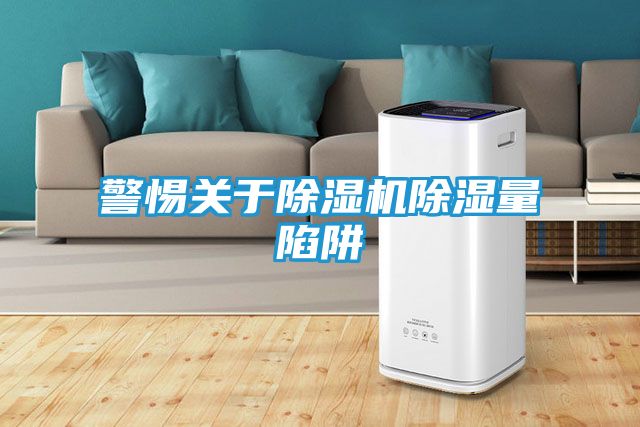 警惕关于除湿机除湿量陷阱