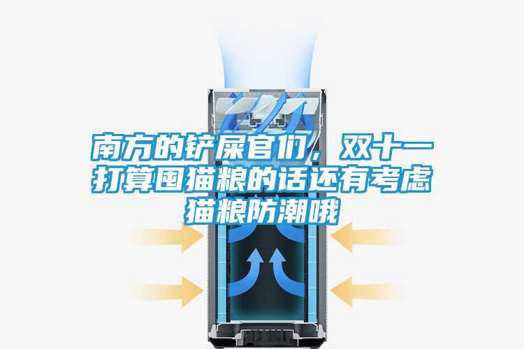 南方的铲屎官们，双十一打算囤猫粮的话还有考虑猫粮防潮哦