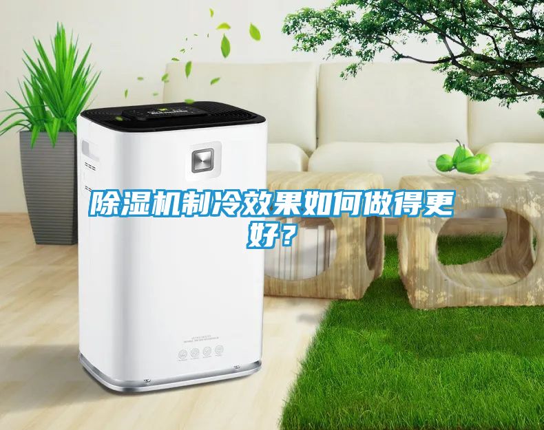 除湿机制冷效果如何做得更好？
