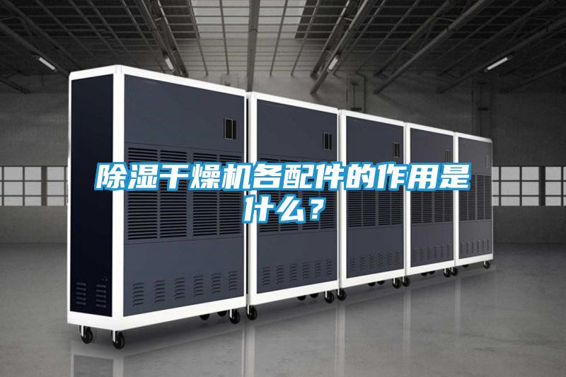 除湿干燥机各配件的作用是什么?