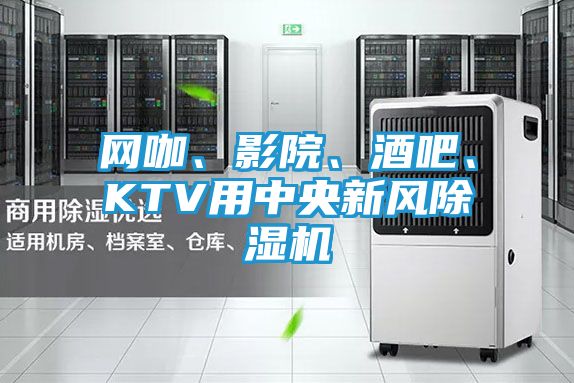 网咖、影院、酒吧、KTV用中央新风除湿机