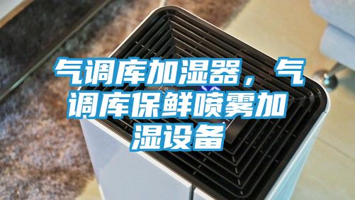 气调库加湿器，气调库保鲜喷雾加湿设备