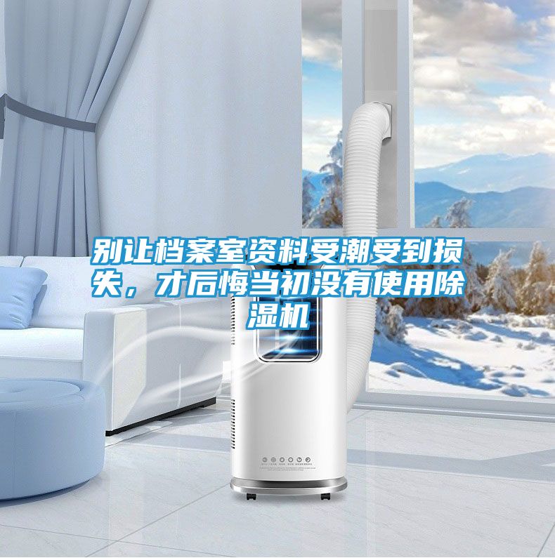 别让档案室资料受潮受到损失,才后悔当初没有使用除湿机