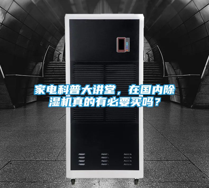 家电科普大讲堂,在国内除湿机真的有必要买吗?