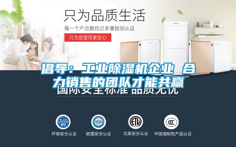倡导:工业除湿机企业 合力销售的团队才能共赢