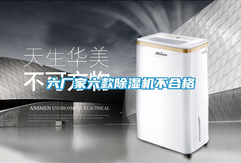 六厂家六款除湿机不合格