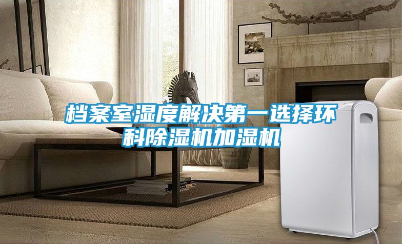 档案室湿度解决第一选择环科除湿机加湿机