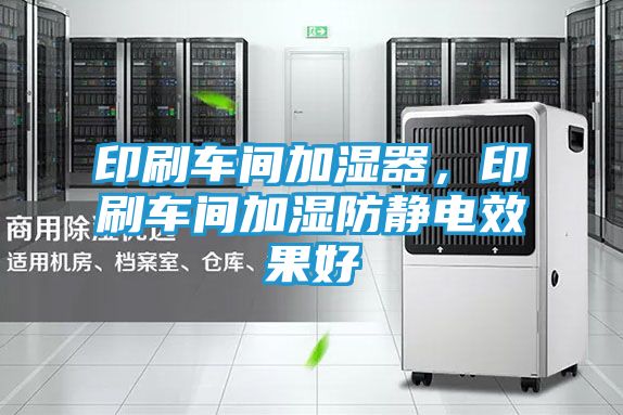 印刷车间加湿器，印刷车间加湿防静电效果好