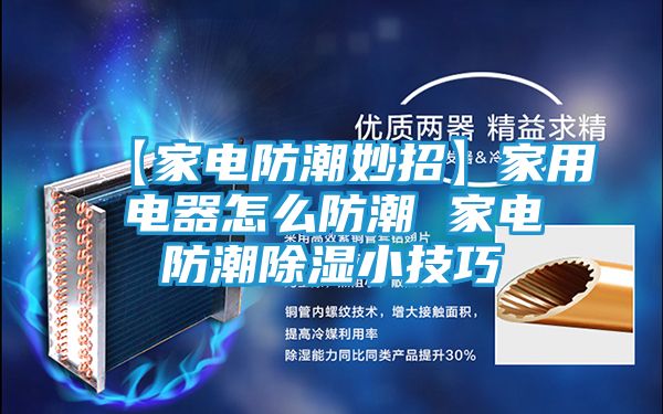【家电防潮妙招】家用电器怎么防潮 家电防潮除湿小技巧