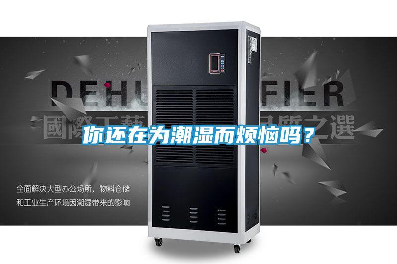 你还在为潮湿而烦恼吗？