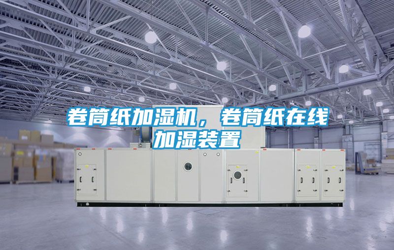 卷筒纸加湿机，卷筒纸在线加湿装置