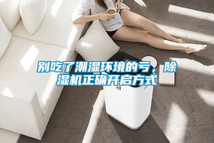别吃了潮湿环境的亏,除湿机正确开启方式