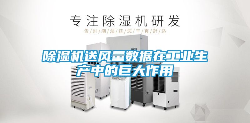 除湿机送风量数据在工业生产中的巨大作用