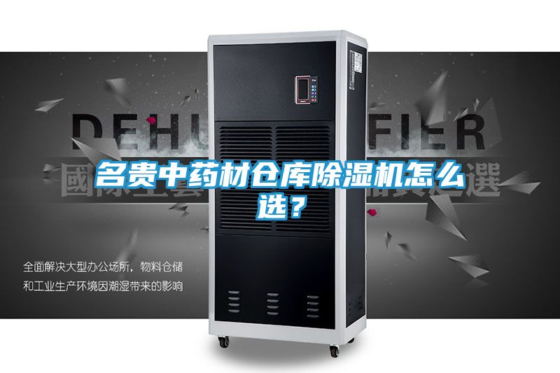 名贵中药材仓库除湿机怎么选？
