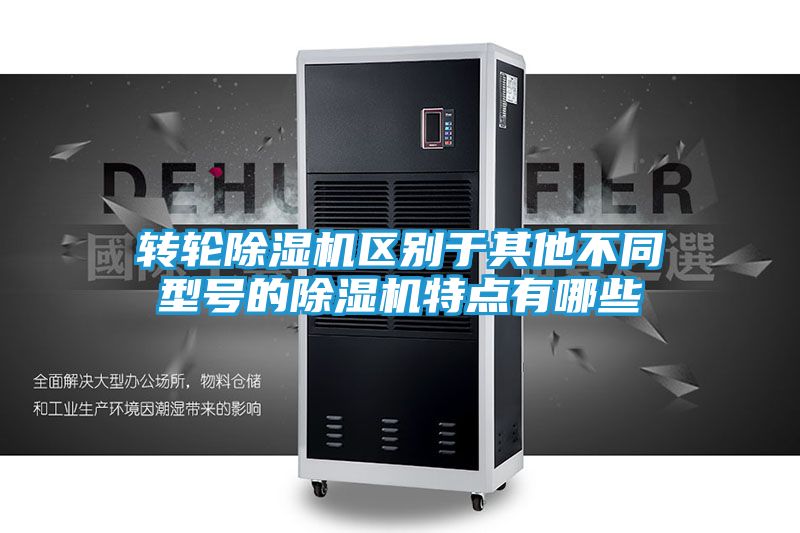 转轮除湿机区别于其他不同型号的除湿机特点有哪些