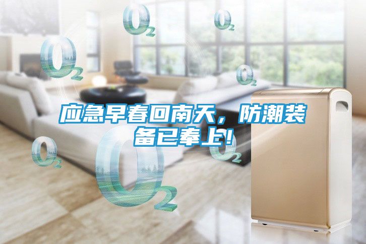 应急早春回南天，防潮装备已奉上！