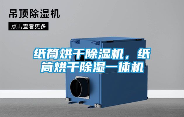 纸筒烘干除湿机，纸筒烘干除湿一体机