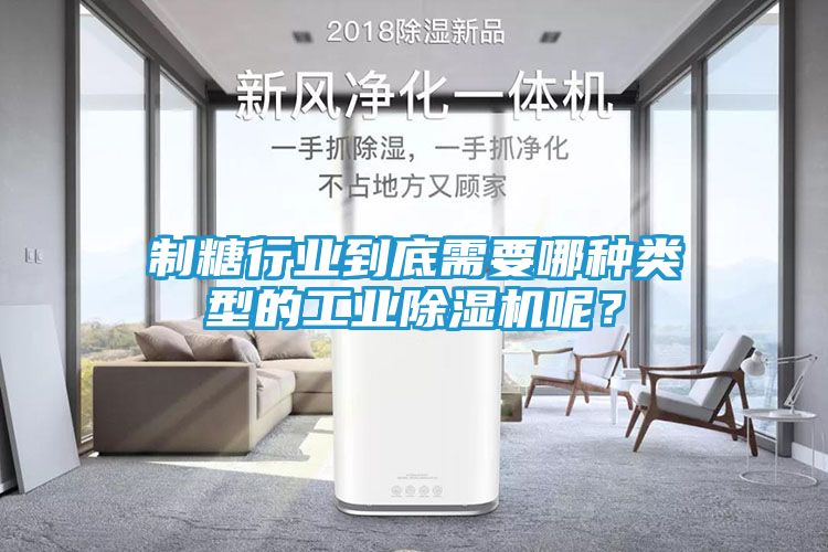 制糖行业到底需要哪种类型的工业除湿机呢？