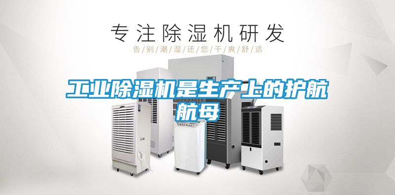 工业除湿机是生产上的护航航母