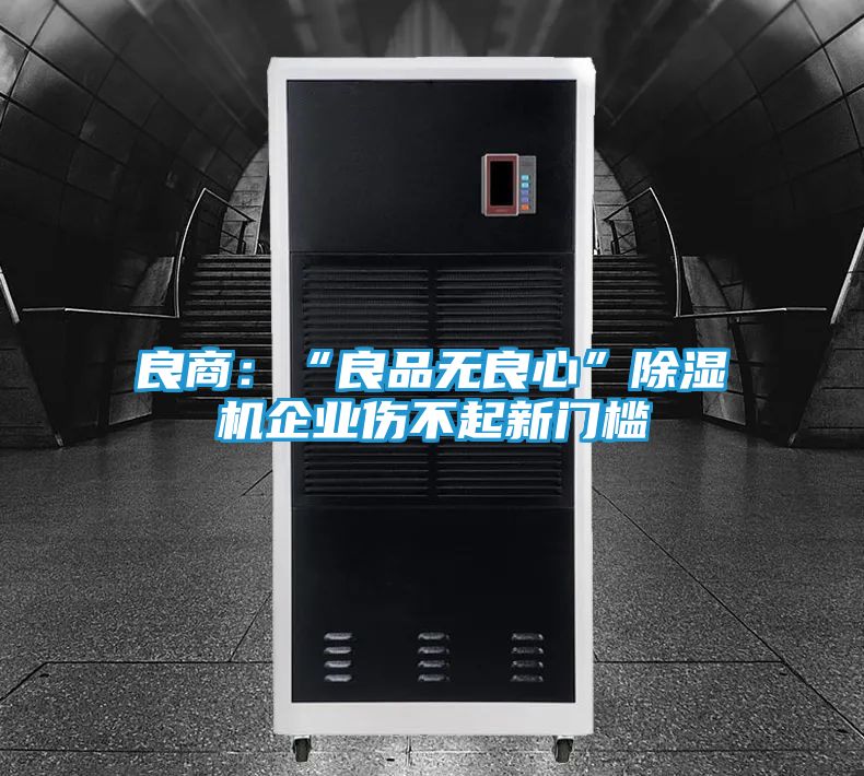 良商：“良品无良心”除湿机企业伤不起新门槛