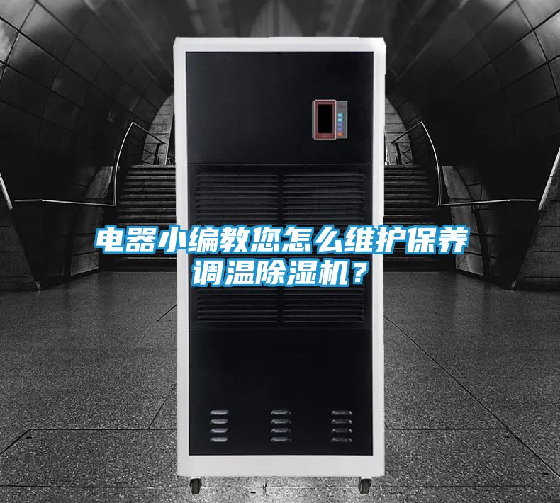 电器小编教您怎么维护保养调温除湿机?