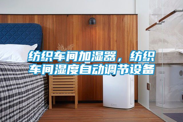 纺织车间加湿器,纺织车间湿度自动调节设备