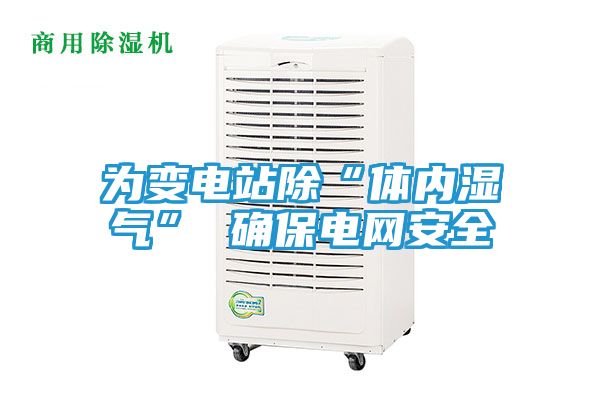 为变电站除“体内湿气” 确保电网安全