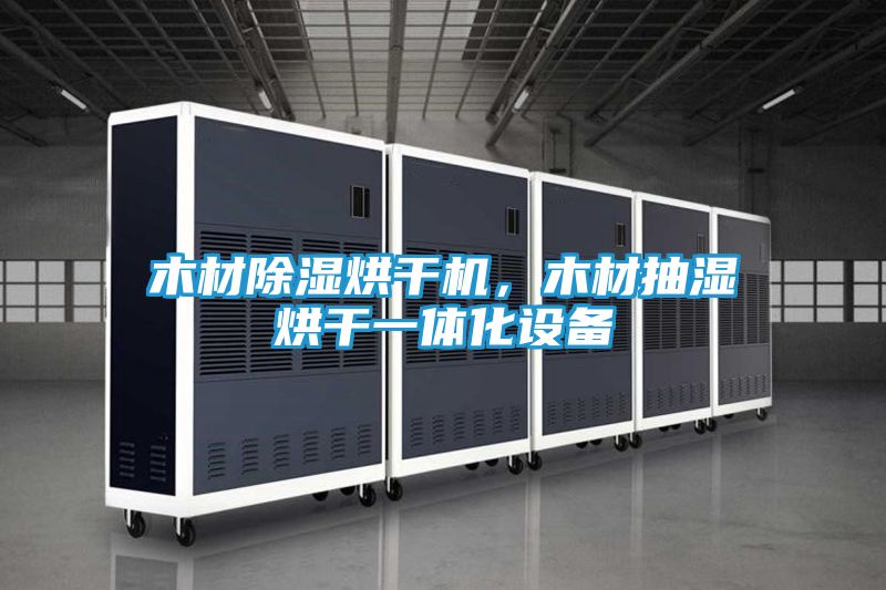 木材除湿烘干机,木材抽湿烘干一体化设备