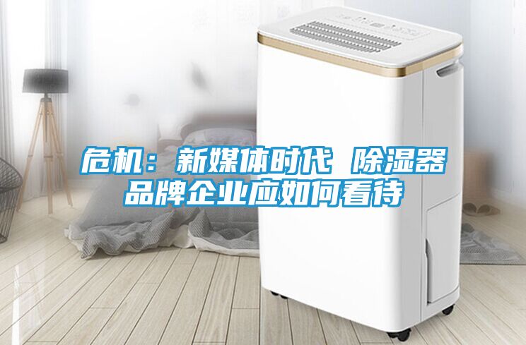 危机：新媒体时代 除湿器品牌企业应如何看待