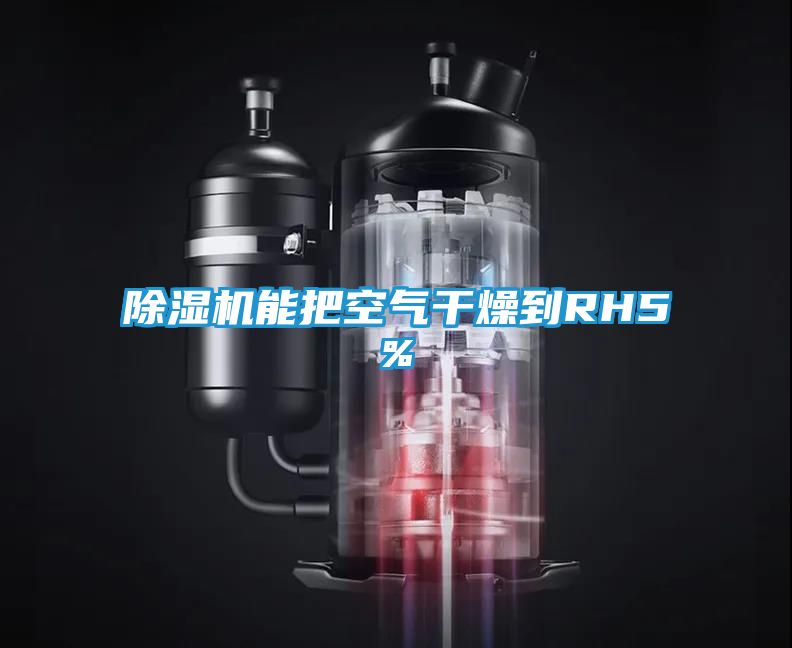 除湿机能把空气干燥到RH5%