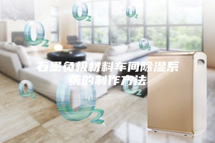 石墨负极材料车间除湿系统的制作方法