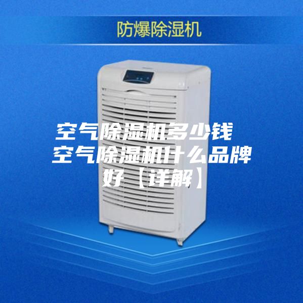 空气除湿机多少钱 空气除湿机什么品牌好【详解】