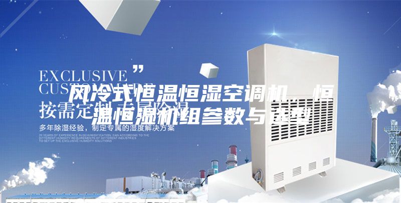 风冷式恒温恒湿空调机，恒温恒湿机组参数与选型