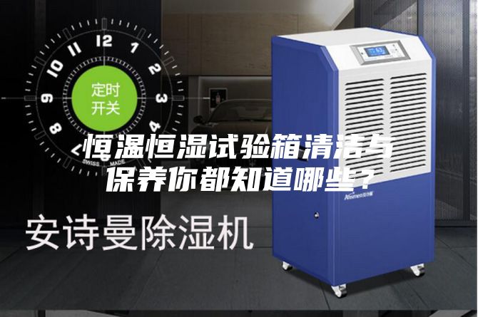 恒温恒湿试验箱清洁与保养你都知道哪些？