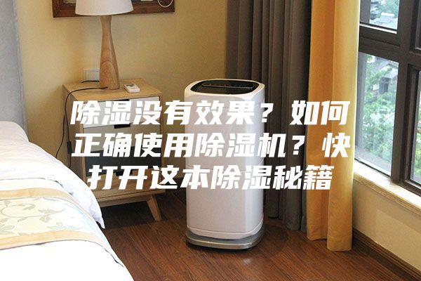 除湿没有效果？如何正确使用除湿机？快打开这本除湿秘籍