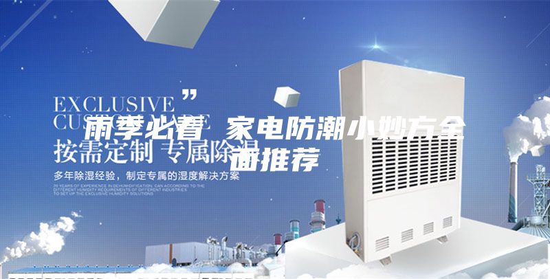雨季必看 家电防潮小妙方全面推荐