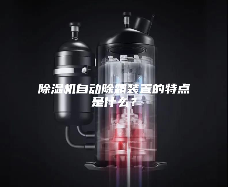 除湿机自动除霜装置的特点是什么？