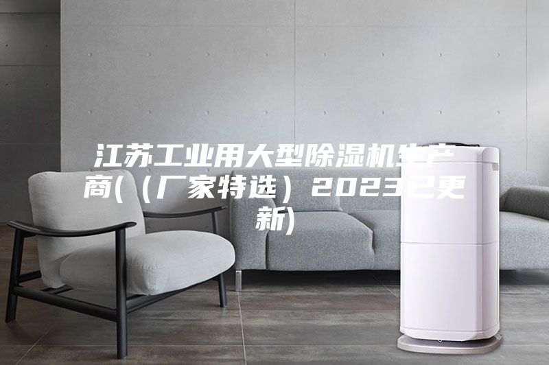 江苏工业用大型除湿机生产商(（厂家特选）2023已更新)