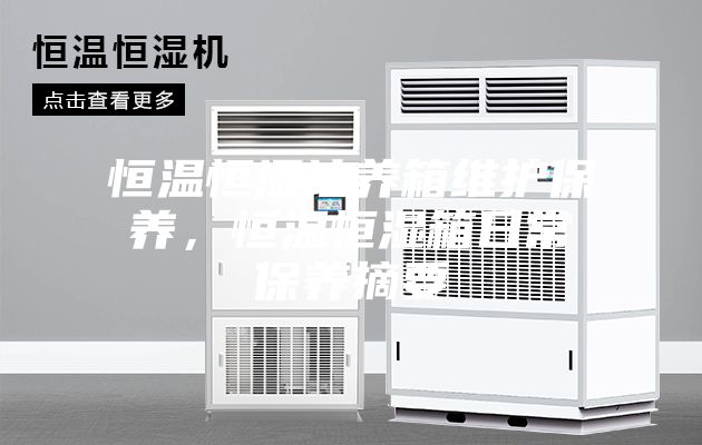 恒温恒湿培养箱维护保养，恒温恒湿箱日常保养摘要