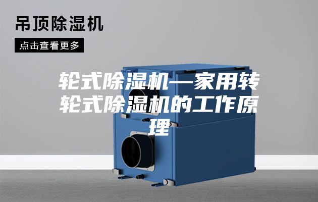 轮式除湿机—家用转轮式除湿机的工作原理