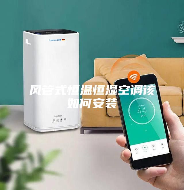 风管式恒温恒湿空调该如何安装