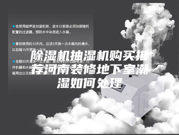 除湿机抽湿机购买推荐河南装修地下室潮湿如何处理