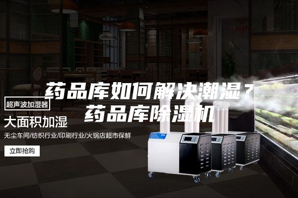 药品库如何解决潮湿？药品库除湿机