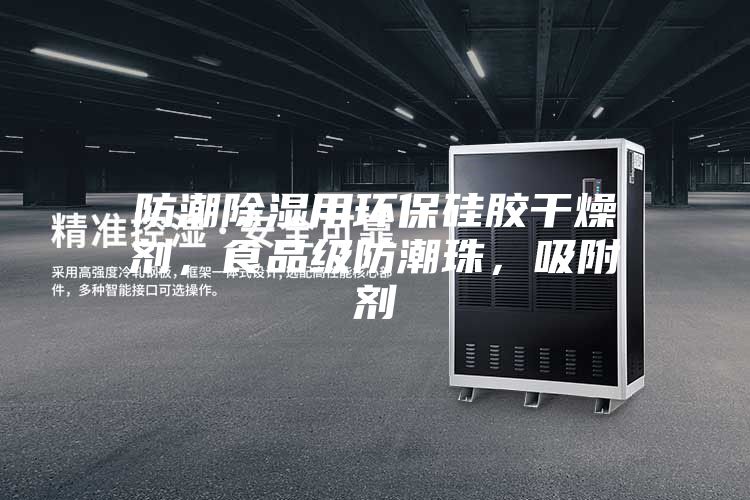 防潮除湿用环保硅胶干燥剂，食品级防潮珠，吸附剂