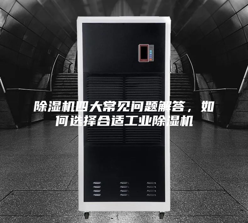 除湿机四大常见问题解答，如何选择合适工业除湿机
