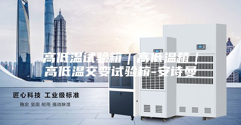 高低温试验箱｜高低温箱｜高低温交变试验箱-安诗曼