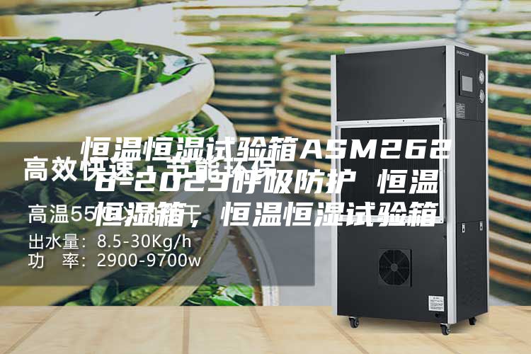 恒温恒湿试验箱ASM2626-2023呼吸防护 恒温恒湿箱，恒温恒湿试验箱