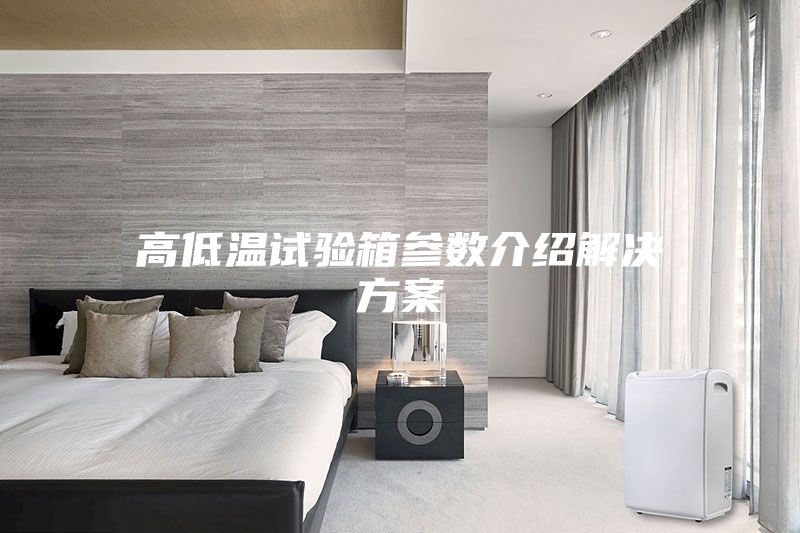 高低温试验箱参数介绍解决方案