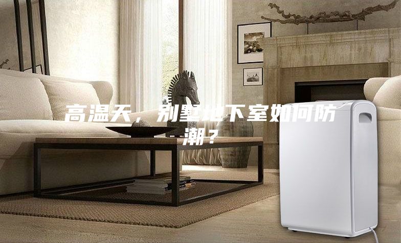 高温天，别墅地下室如何防潮？